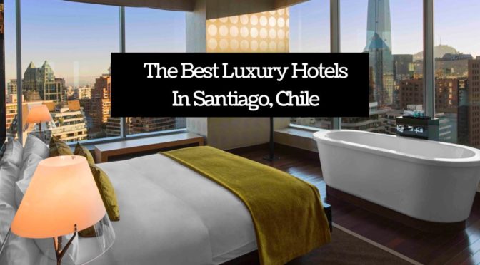 The Best Luxury Hotels In Santiago Chile Wanderlust Chloe 